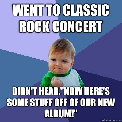 Went to classic rock concert Didn't hear,