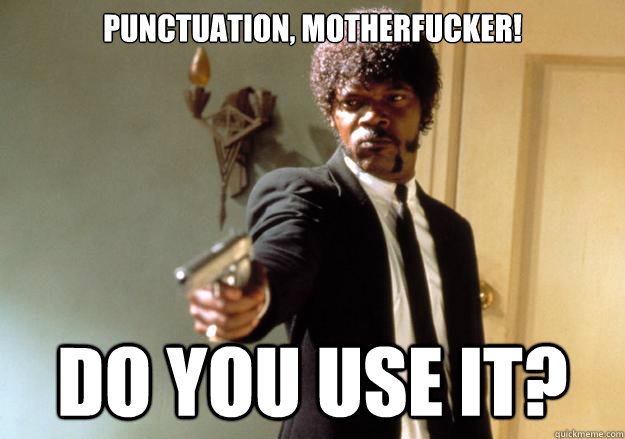 Punctuation, motherfucker! do you use it? - Punctuation, motherfucker! do you use it?  Samuel L Jackson