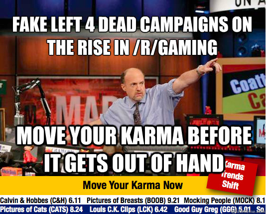 fake Left 4 Dead campaigns on the rise in /r/gaming
 Move your karma before it gets out of hand  Mad Karma with Jim Cramer