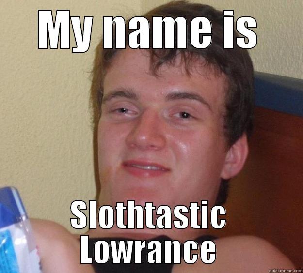 Not sure if stoned, or just retarded - MY NAME IS SLOTHTASTIC LOWRANCE 10 Guy