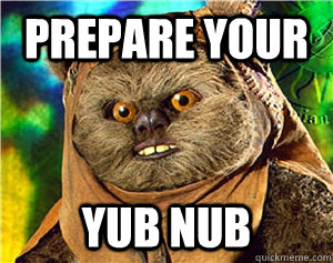 Prepare Your YUB NUB - Prepare Your YUB NUB  Rape Ewok