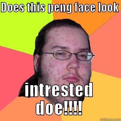 DOES THIS PENG FACE LOOK  INTRESTED DOE!!!! Butthurt Dweller