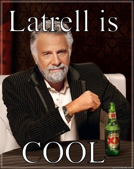 Latrell is cool - LATRELL IS COOL The Most Interesting Man In The World