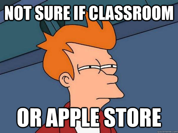 not sure if classroom or apple store  Futurama Fry