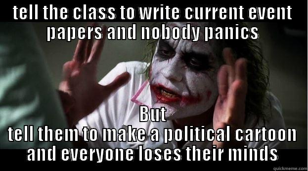 TELL THE CLASS TO WRITE CURRENT EVENT PAPERS AND NOBODY PANICS BUT TELL THEM TO MAKE A POLITICAL CARTOON AND EVERYONE LOSES THEIR MINDS Joker Mind Loss