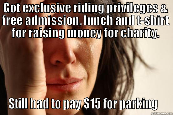 Coasting For Kids - GOT EXCLUSIVE RIDING PRIVILEGES & FREE ADMISSION, LUNCH AND T-SHIRT FOR RAISING MONEY FOR CHARITY. STILL HAD TO PAY $15 FOR PARKING   First World Problems