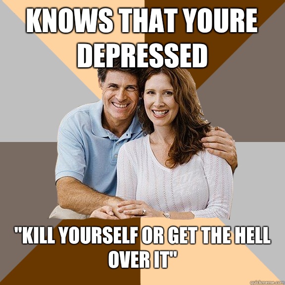 Knows that youre depressed 