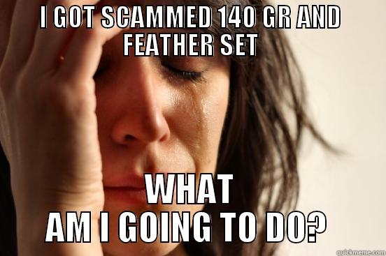 I GOT SCAMMED 140 GR AND FEATHER SET WHAT AM I GOING TO DO?  First World Problems