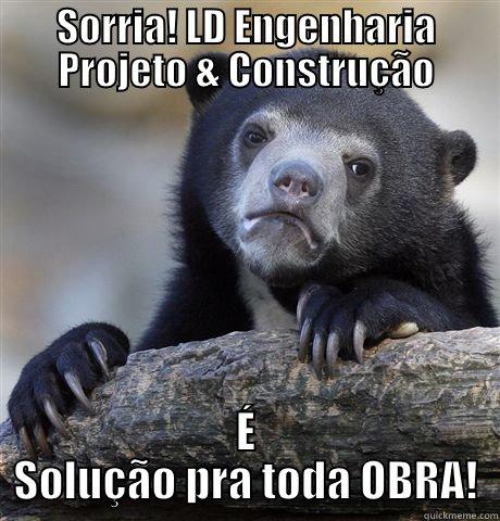 SORRIA! LD ENGENHARIA PROJETO & CONSTRUÇÃO É SOLUÇÃO PRA TODA OBRA! Confession Bear