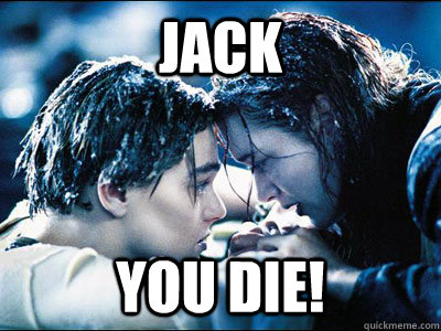 Jack you die!  Titanic