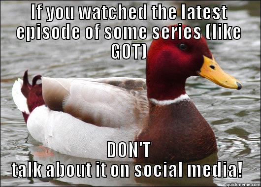 IF YOU WATCHED THE LATEST EPISODE OF SOME SERIES (LIKE GOT) DON'T TALK ABOUT IT ON SOCIAL MEDIA!  Malicious Advice Mallard