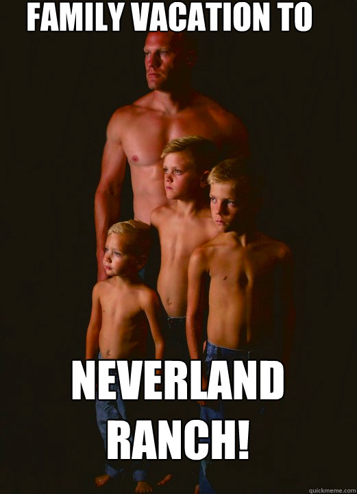 family vacation to neverland ranch!  Shirtless Pappy