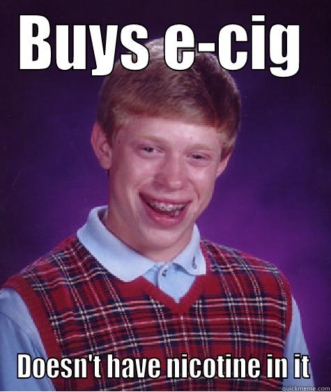 BUYS E-CIG DOESN'T HAVE NICOTINE IN IT Bad Luck Brian