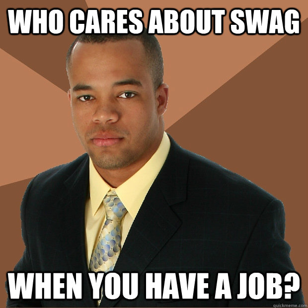 Who cares about SWAG when you have a job?  Successful Black Man