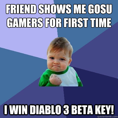 Friend shows me gosu gamers for first time I win Diablo 3 beta key!  Success Kid