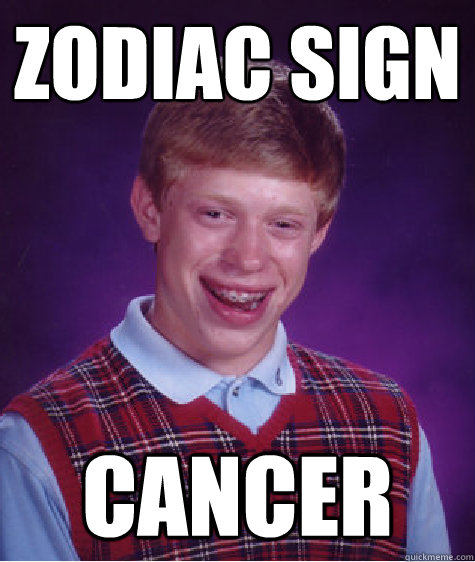 ZODIAC SIGN CANCER  Bad Luck Brian