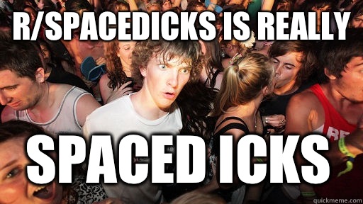 R Spacedicks Is Really Spaced Icks Sudden Clarity Clarence Quickmeme