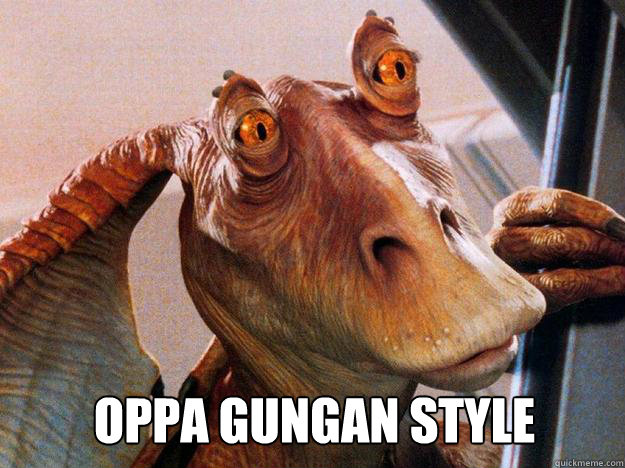 Oppa Gungan Style  Gungan Style