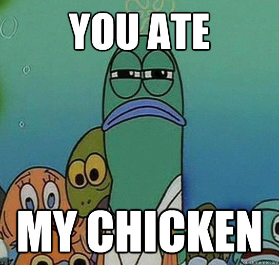 you ate my chicken  Serious fish SpongeBob