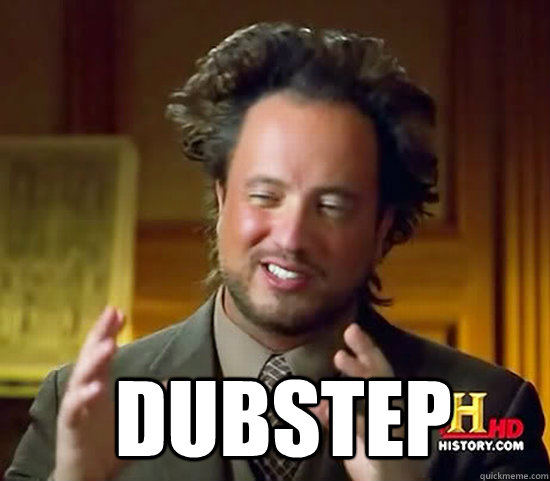   Dubstep  Ancient Aliens