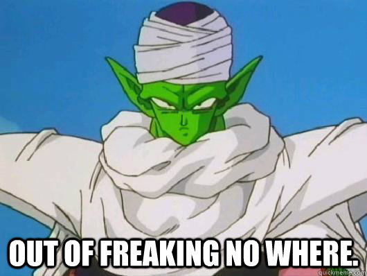 Out of freaking no where. - Out of freaking no where.  piccolo yolo