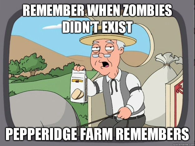 remember when zombies didn't exist Pepperidge farm remembers  Pepperidge Farm Remembers