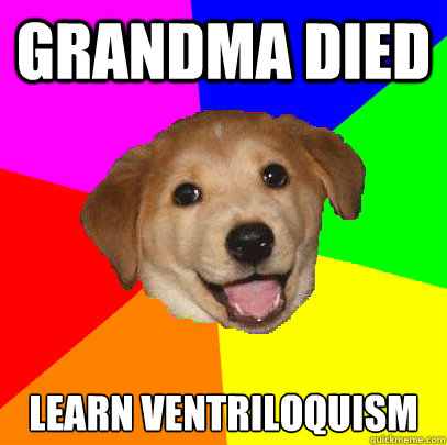 Grandma died learn Ventriloquism  Advice Dog