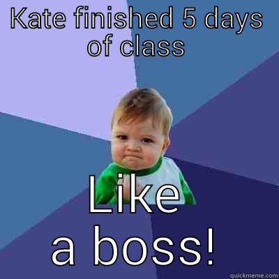 KATE FINISHED 5 DAYS OF CLASS LIKE A BOSS! Success Kid