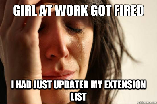 Girl at work got fired today I had just updated my extension list  First World Problems