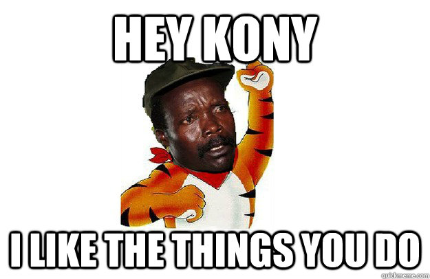 hey kony i like the things you do  