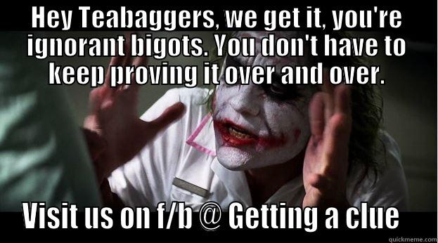 HEY TEABAGGERS, WE GET IT, YOU'RE IGNORANT BIGOTS. YOU DON'T HAVE TO KEEP PROVING IT OVER AND OVER. VISIT US ON F/B @ GETTING A CLUE   Joker Mind Loss