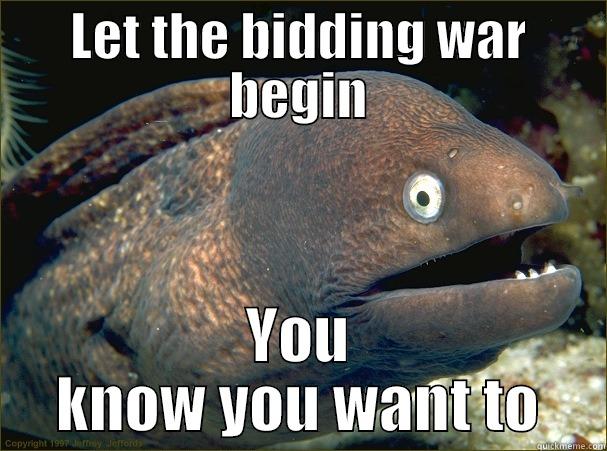 LET THE BIDDING WAR BEGIN YOU KNOW YOU WANT TO Bad Joke Eel