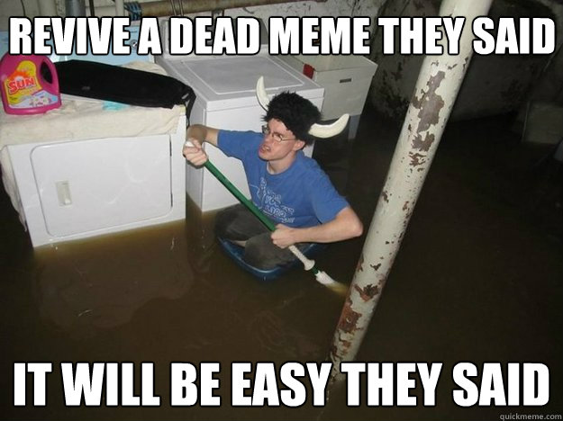 revive a dead meme they said it will be easy they said  Do the laundry they said