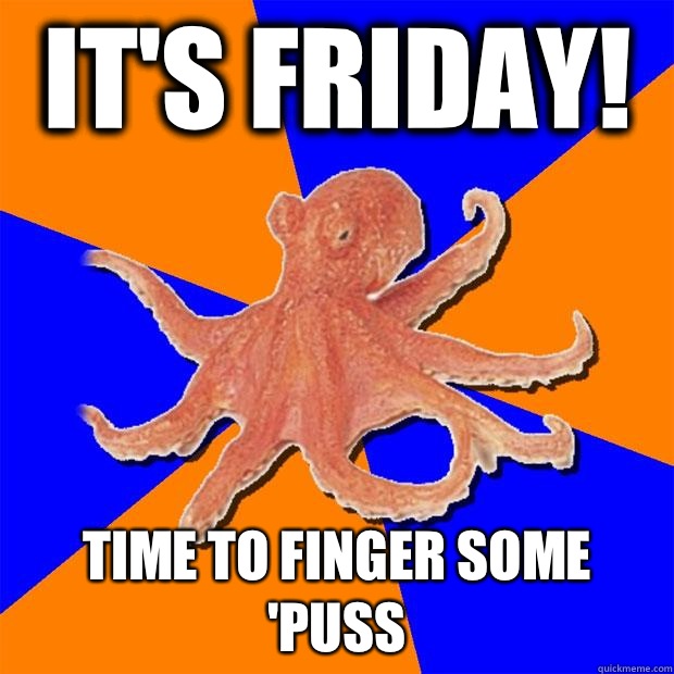 It's Friday! Time to finger some 'puss  Online Diagnosis Octopus