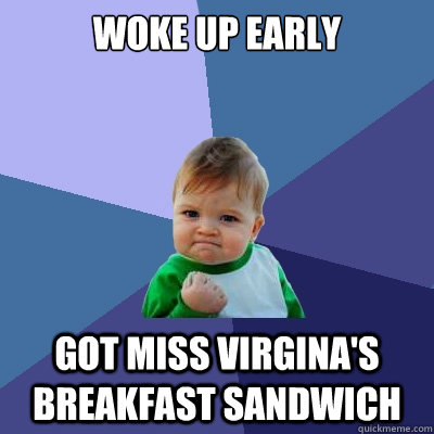 Woke up early got miss virgina's breakfast sandwich  Success Kid