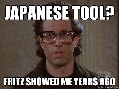 japanese tool? Fritz showed me years ago  Hipster Seinfeld