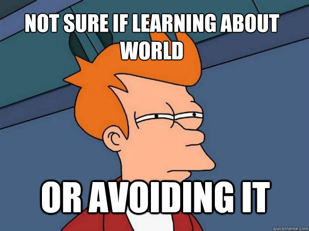 not sure if learning about world or avoiding it - not sure if learning about world or avoiding it  Futurama Fry