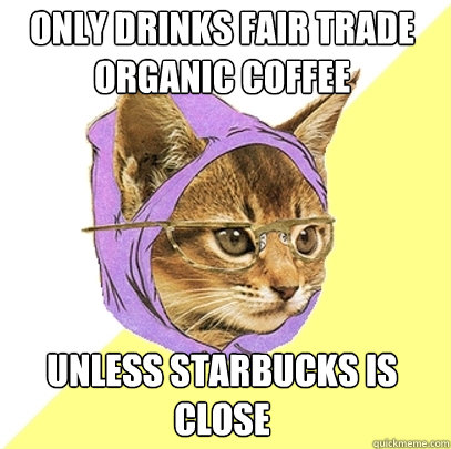 Only drinks fair trade organic coffee unless starbucks is close  Hipster Kitty