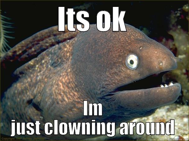 ITS OK IM JUST CLOWNING AROUND Bad Joke Eel