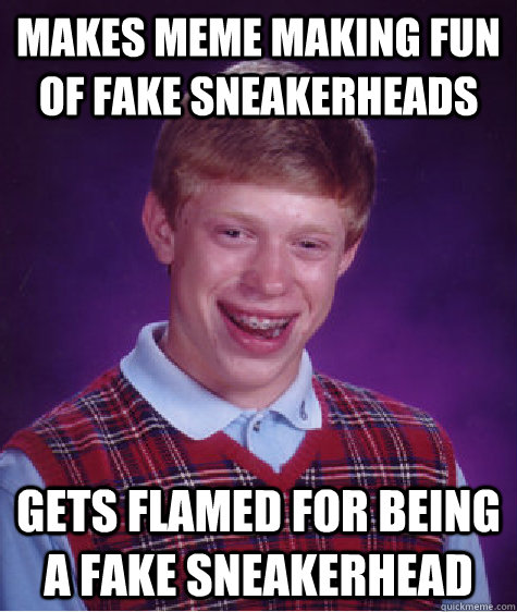 makes meme making fun of fake sneakerheads gets flamed for being a fake sneakerhead  Bad Luck Brian