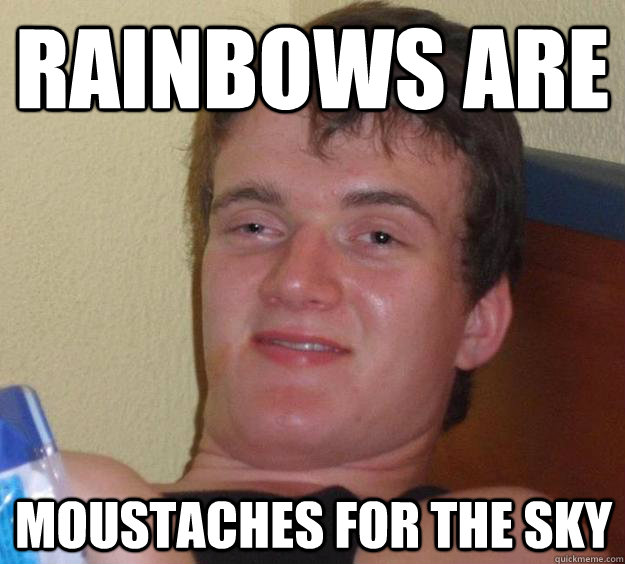 rainbows are moustaches for the sky  10 Guy