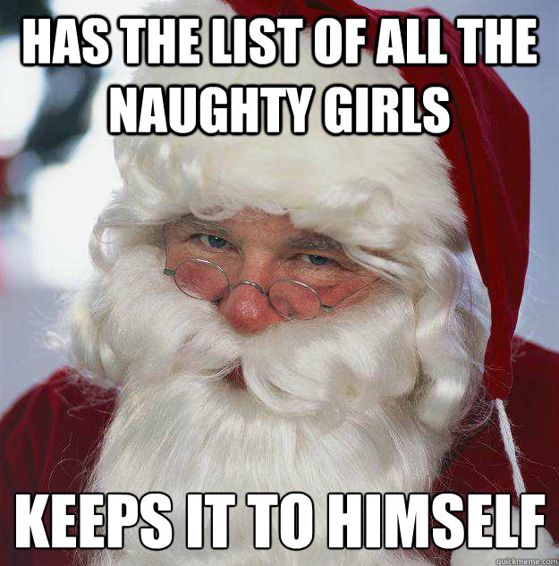 Has the list of all the naughty girls  Keeps it to himself
  Scumbag Santa