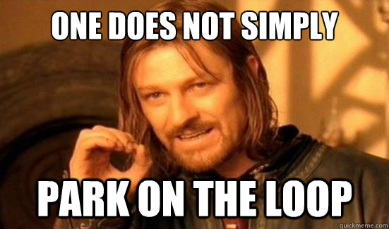 One Does Not Simply park on the loop  Boromir