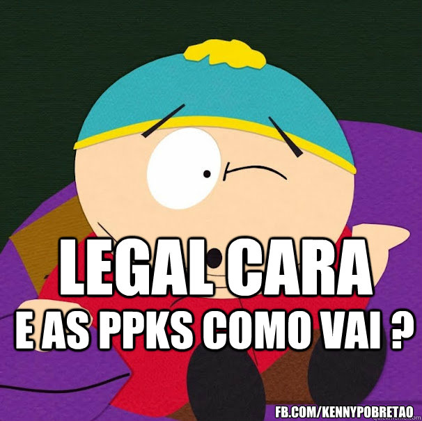 legal cara e as ppks como vai ? fb.com/kennypobretao  Compliment Cartman