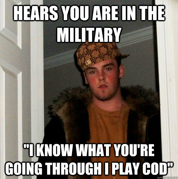 Hears you are in the military  