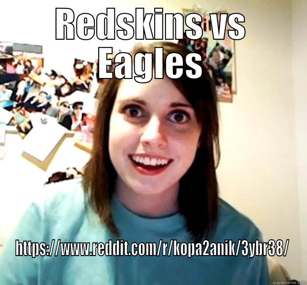 REDSKINS VS EAGLES HTTPS://WWW.REDDIT.COM/R/KOPA2ANIK/3YBR38/ Overly Attached Girlfriend