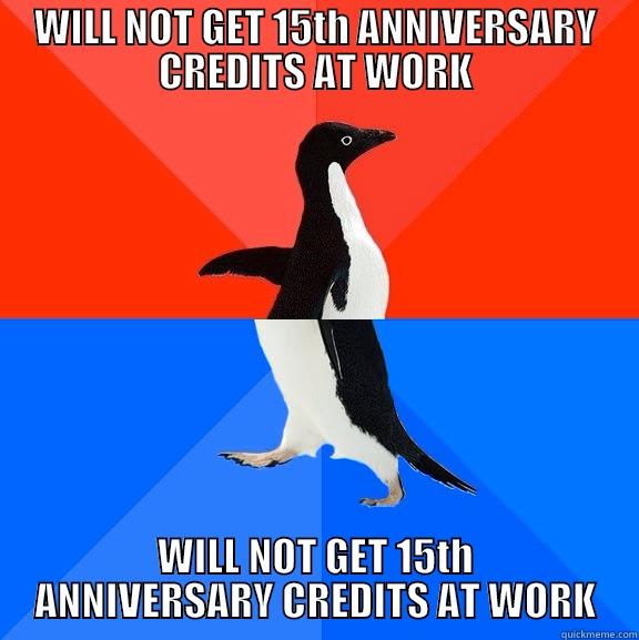 WILL NOT GET 15TH ANNIVERSARY CREDITS AT WORK WILL NOT GET 15TH ANNIVERSARY CREDITS AT WORK Socially Awesome Awkward Penguin