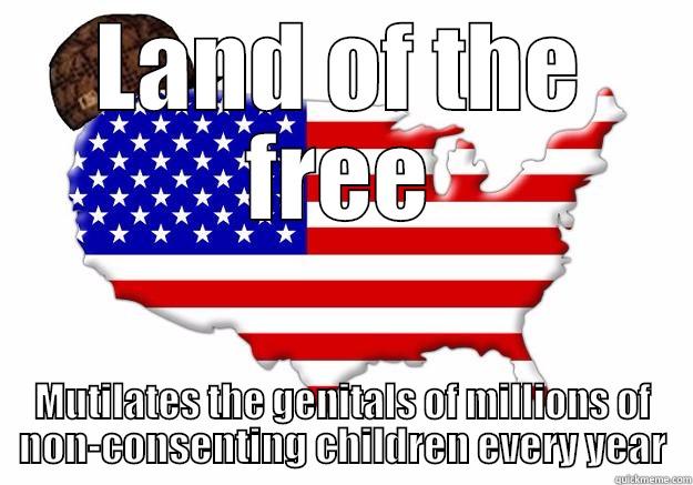 LAND OF THE FREE MUTILATES THE GENITALS OF MILLIONS OF NON-CONSENTING CHILDREN EVERY YEAR Scumbag america