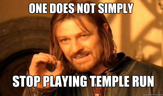 One does not simply stop playing temple run  Boromir