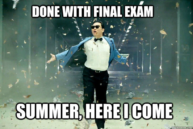 Done with Final Exam Summer, Here I Come - Done with Final Exam Summer, Here I Come  Gangnamstyle exam